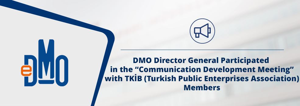 DMO Director General Participated in the “Communication Development Meeting” with TKİB (Turkish Public Enterprises Association) Members